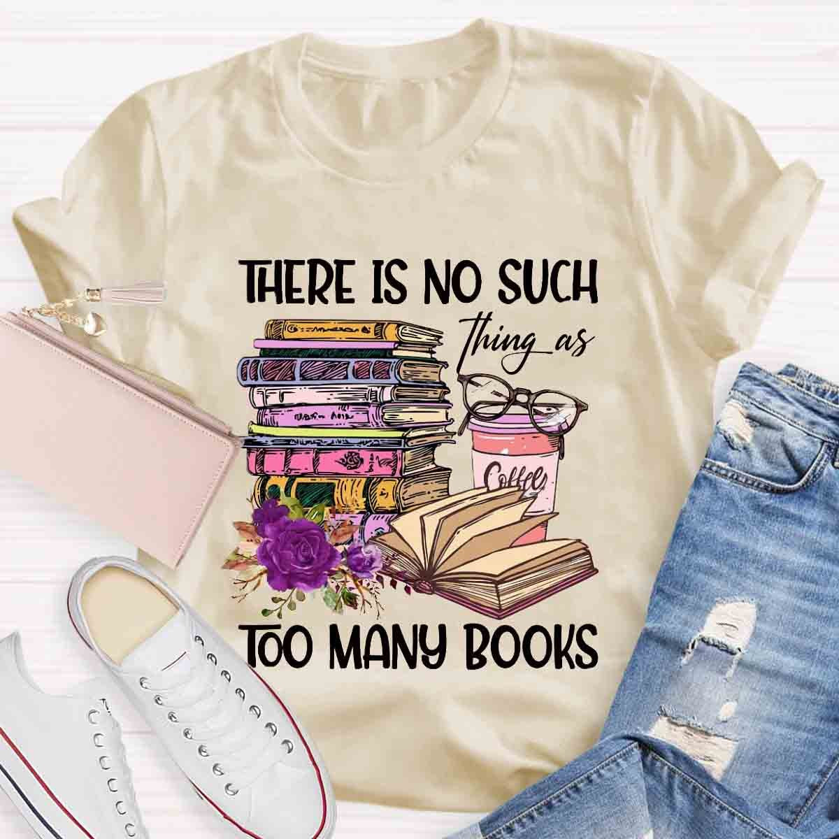 There's No Such Thing As Too Many Book T-Shirt
