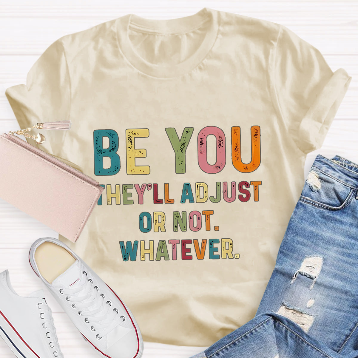 Be You They'll Adjusted Or Not Whatever  T-Shirt