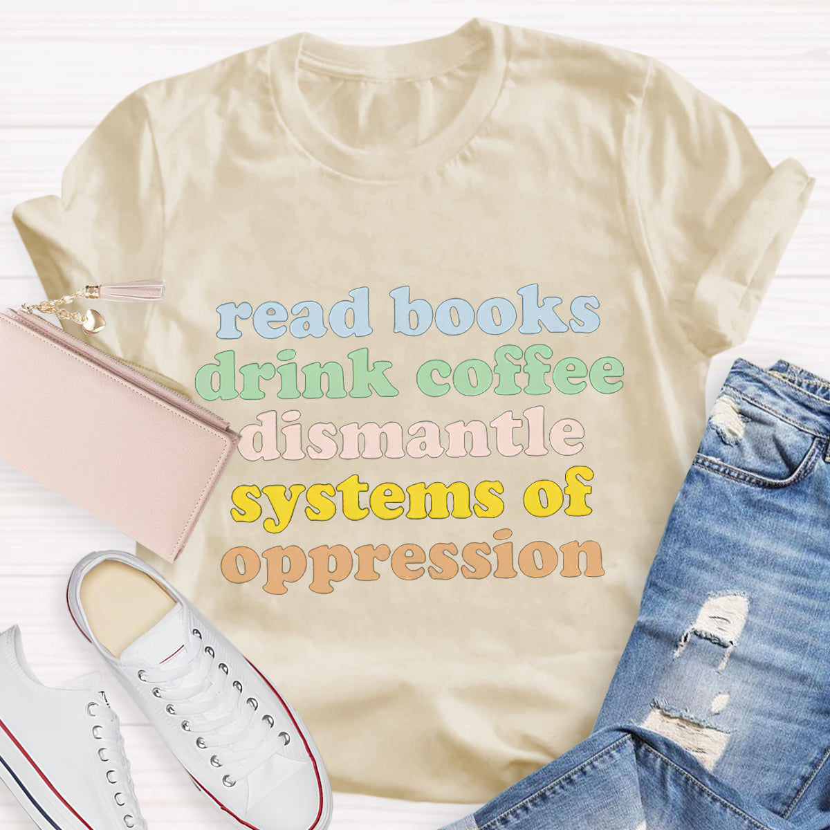 Read Books Drink Coffee Dismantle Systems Of Oppression Teacher T-Shirt