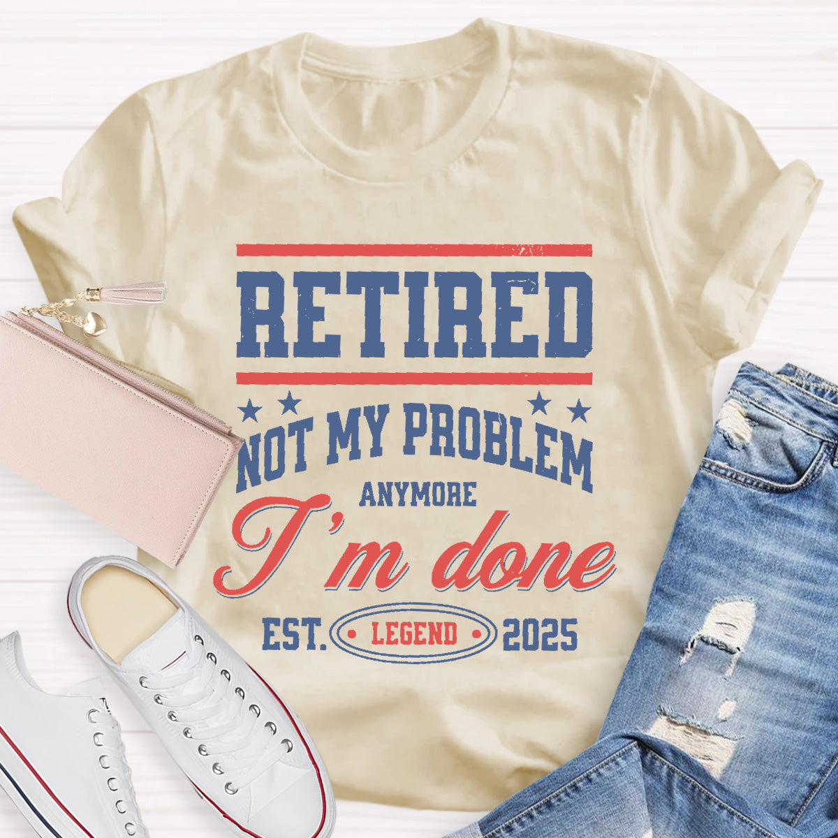 Retired Not My Problem Anymore I'm Done Teacher T-Shirt