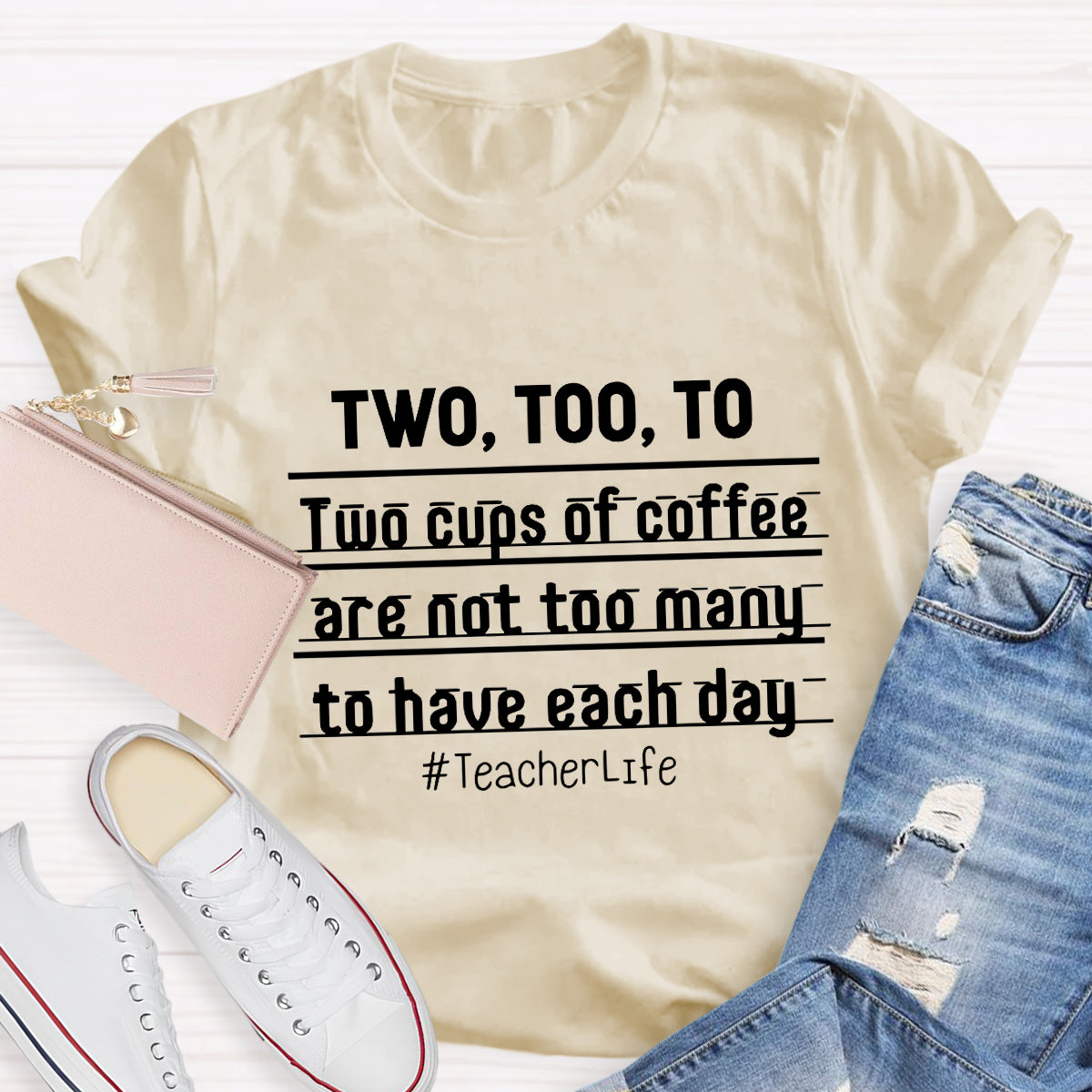 Two Too To Two Cups Of Coffee Are Not Too Many To Have Each Day Teacherlife T-Shirt