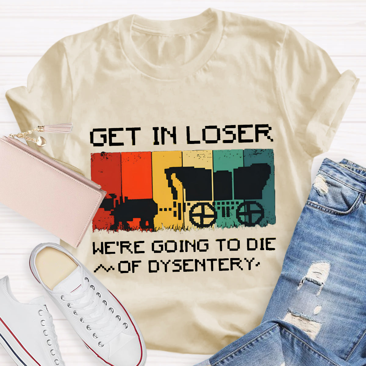 Get In Loser We're Going To Die Of Dysentery T-Shirt