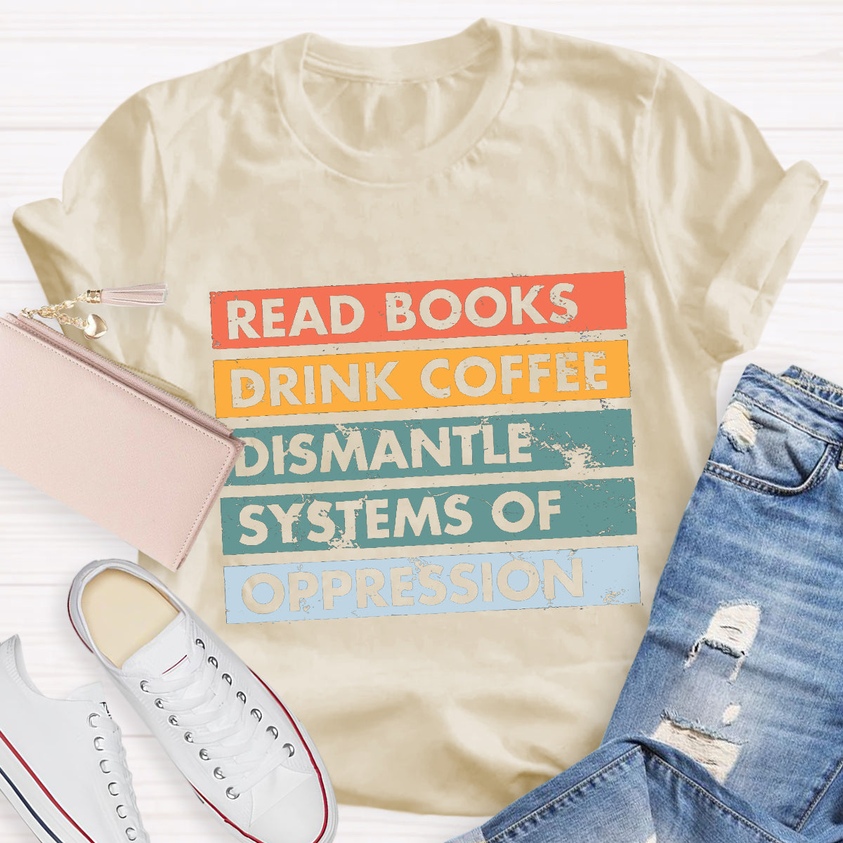 Read Books Drink Coffee Dismantle Systems Of Oppression Teacher T-Shirt