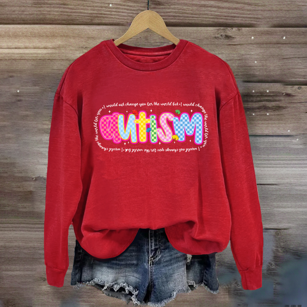 Autism I Would Change The World For You Sweatshirt