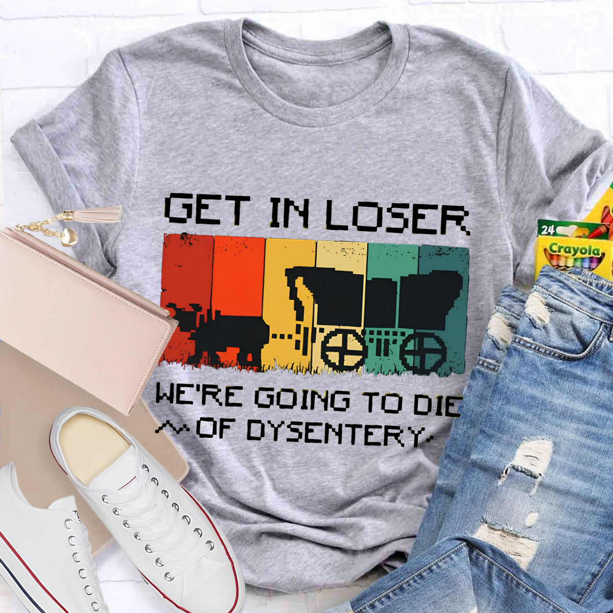 Get In Loser We're Going To Die Of Dysentery T-Shirt