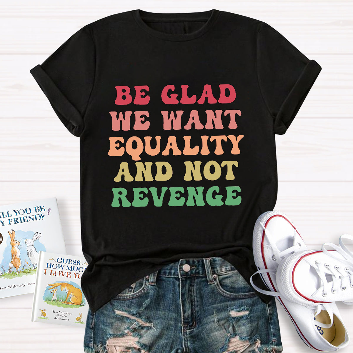 Be Glad We Want Equality And Not Revenge Women's Rights T-Shirt
