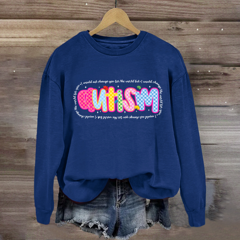 Autism I Would Change The World For You Sweatshirt