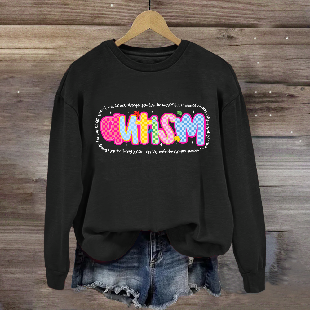 Autism I Would Change The World For You Sweatshirt