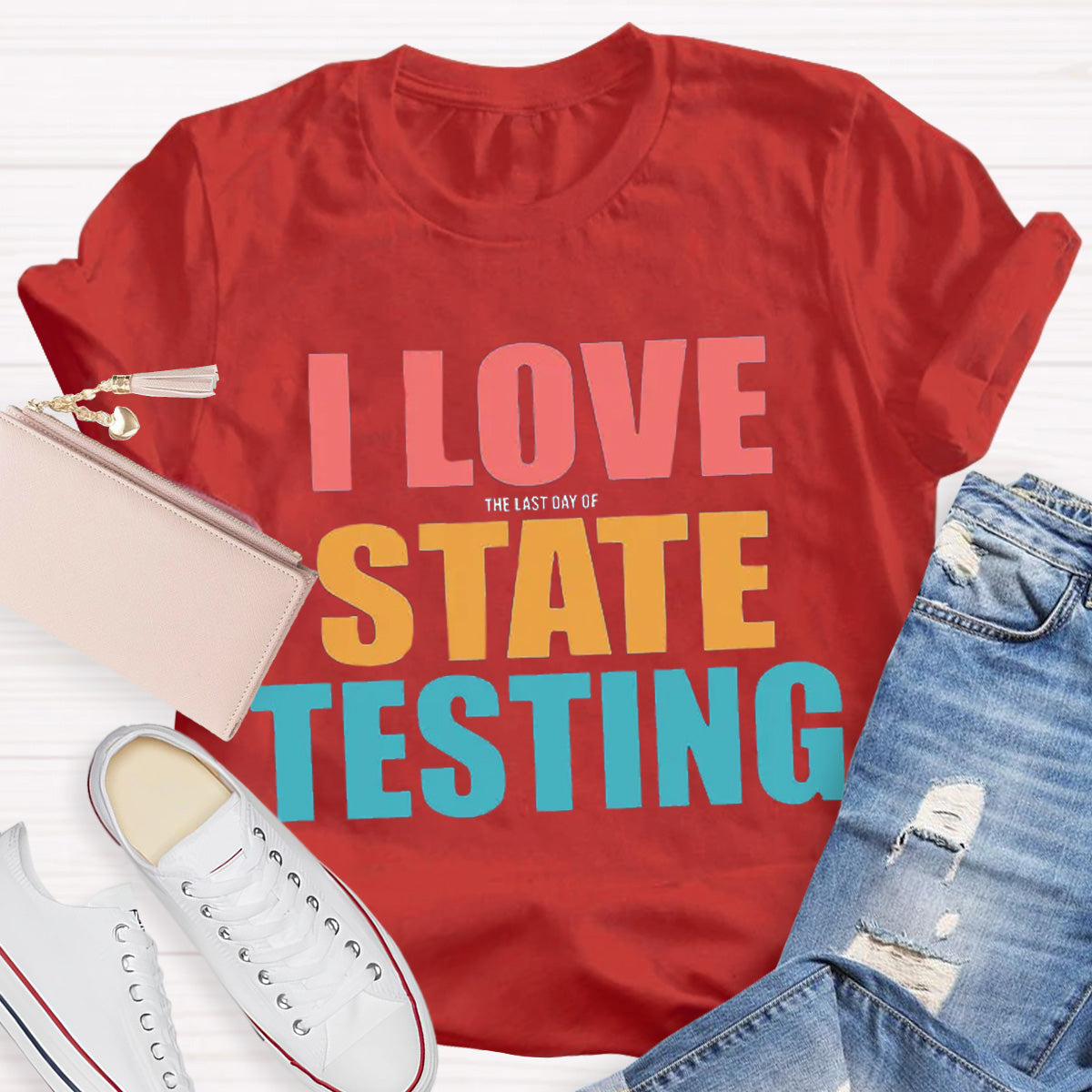 I Love The Last Day Of State Testing Teacher T-Shirt