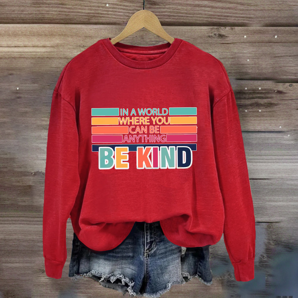 In A World Where You Can Be Anything Be Kind Sweatshirt