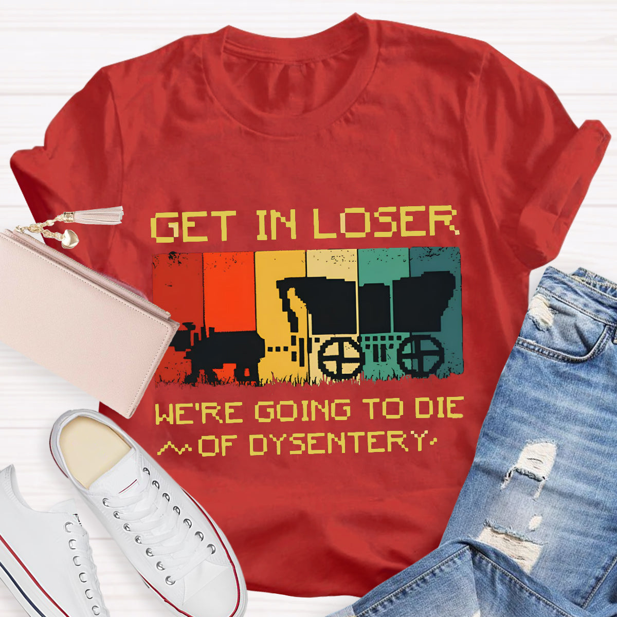 Get In Loser We're Going To Die Of Dysentery T-Shirt