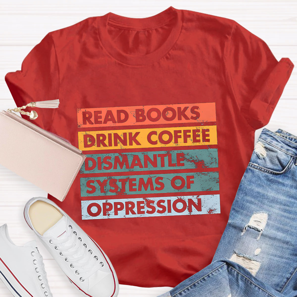 Read Books Drink Coffee Dismantle Systems Of Oppression Teacher T-Shirt