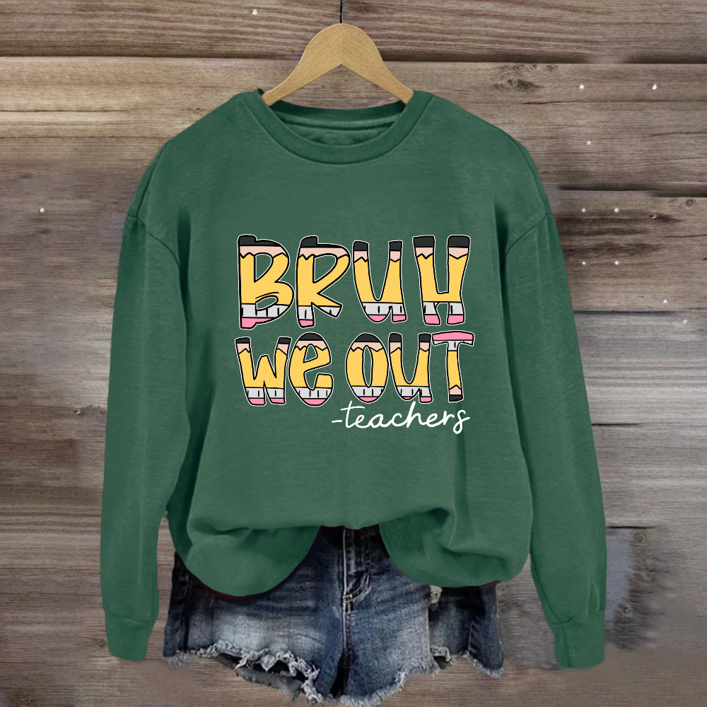Bruh We Out Teachers Sweatshirt